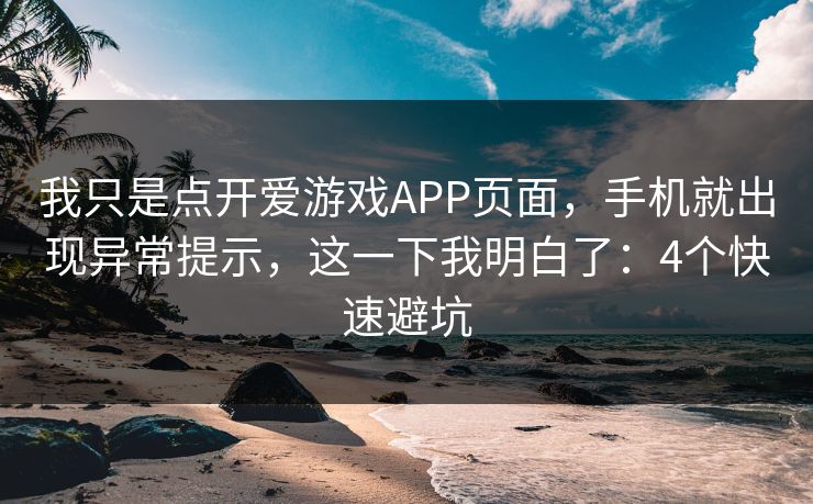 我只是点开爱游戏APP页面，手机就出现异常提示，这一下我明白了：4个快速避坑